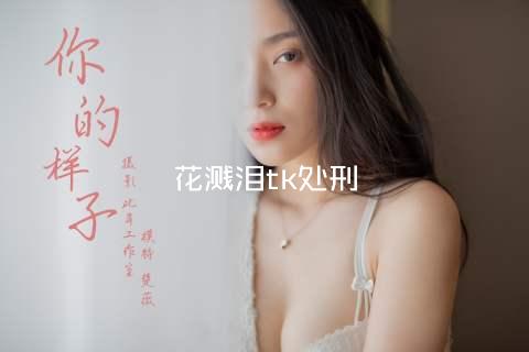 花溅泪tk处刑